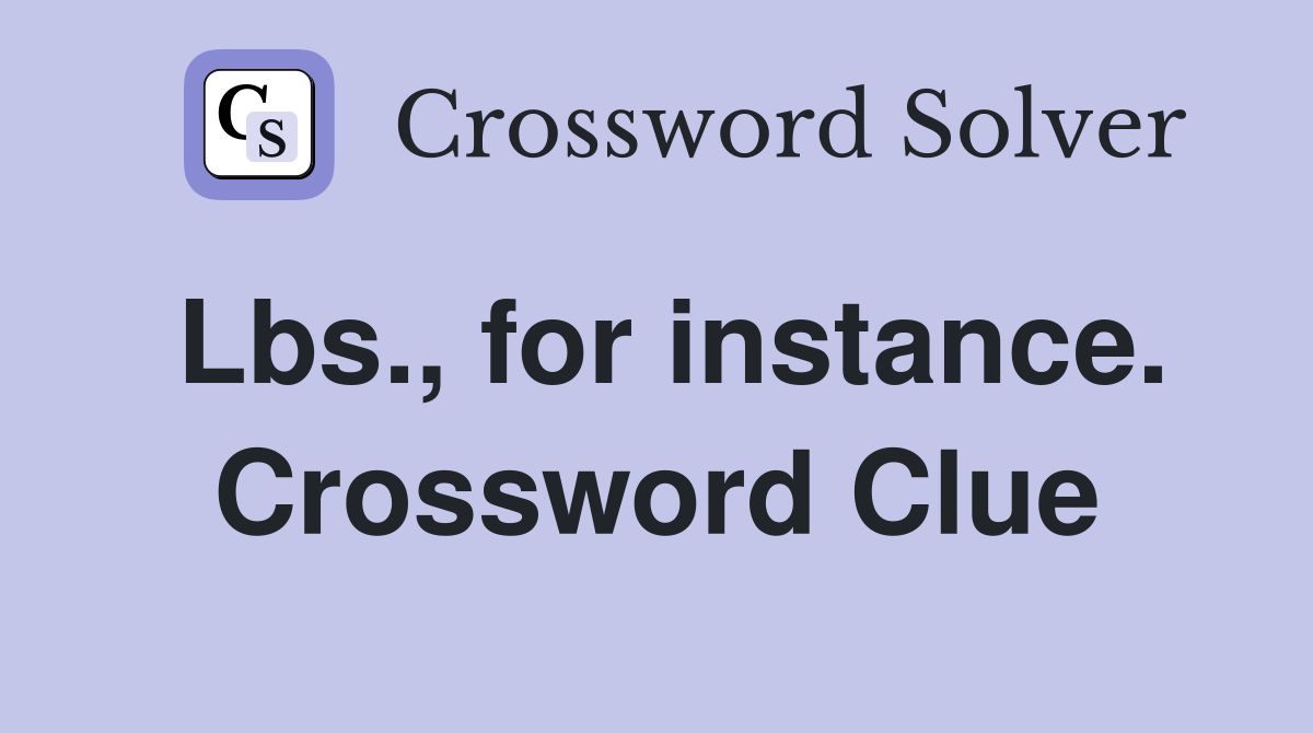 Lbs., for instance. Crossword Clue