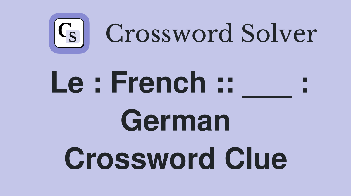 Le : French :: ___ : German Crossword Clue