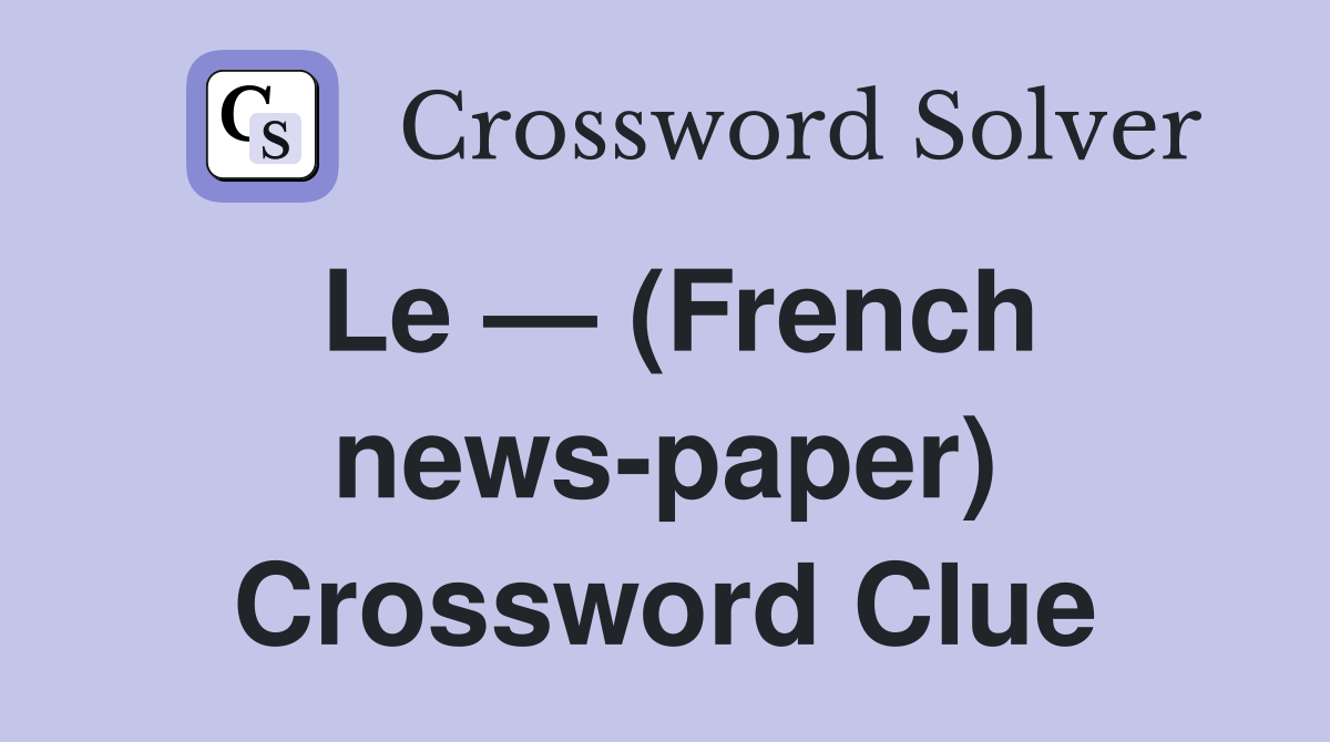 Le — (French news-paper) Crossword Clue