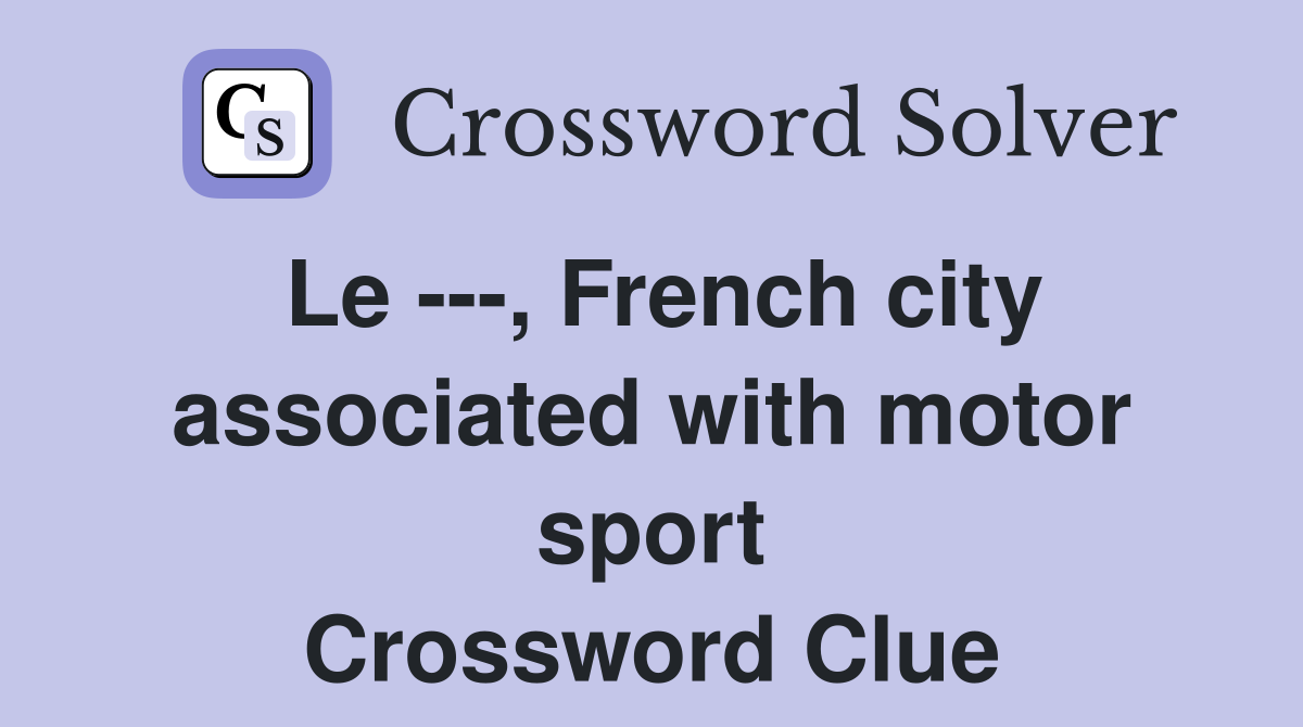 Le ---, French city associated with motor sport Crossword Clue