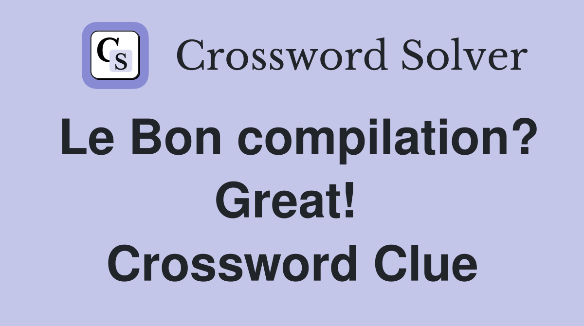 Le Bon compilation? Great!  Crossword Clue