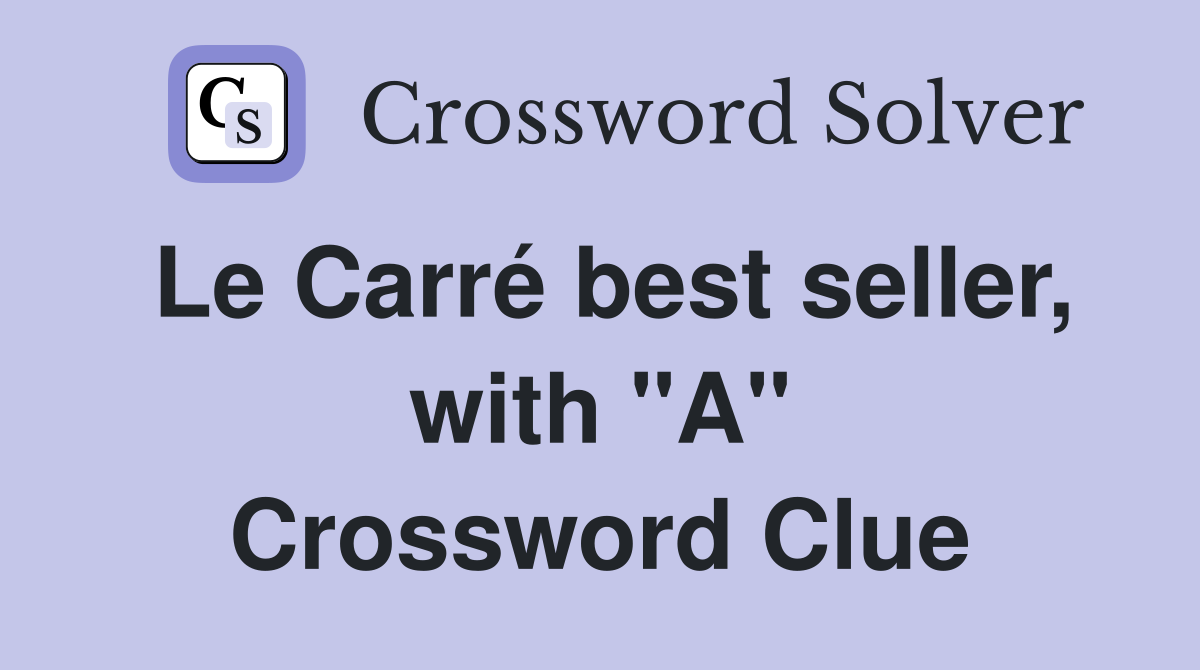 Le Carré best seller, with "A" Crossword Clue