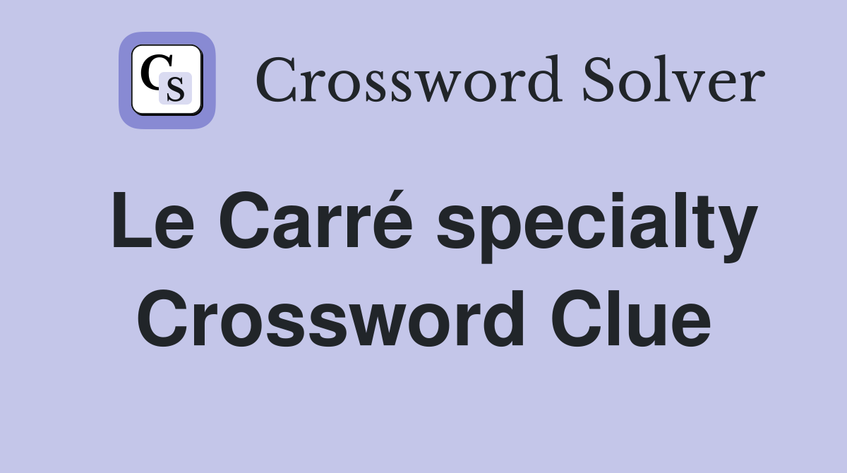 Le Carré specialty Crossword Clue
