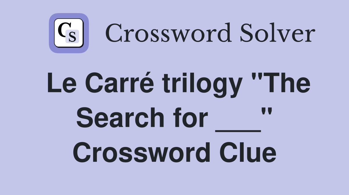 Le Carré trilogy "The Search for ___" Crossword Clue