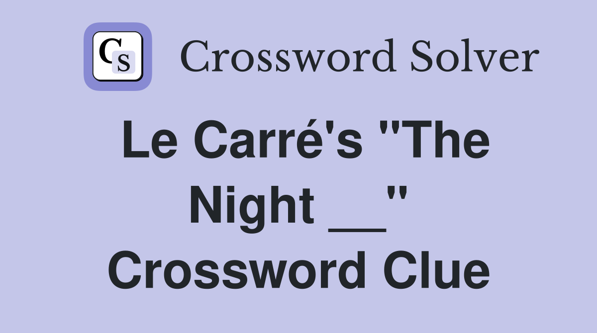 Le Carré's "The Night __" Crossword Clue