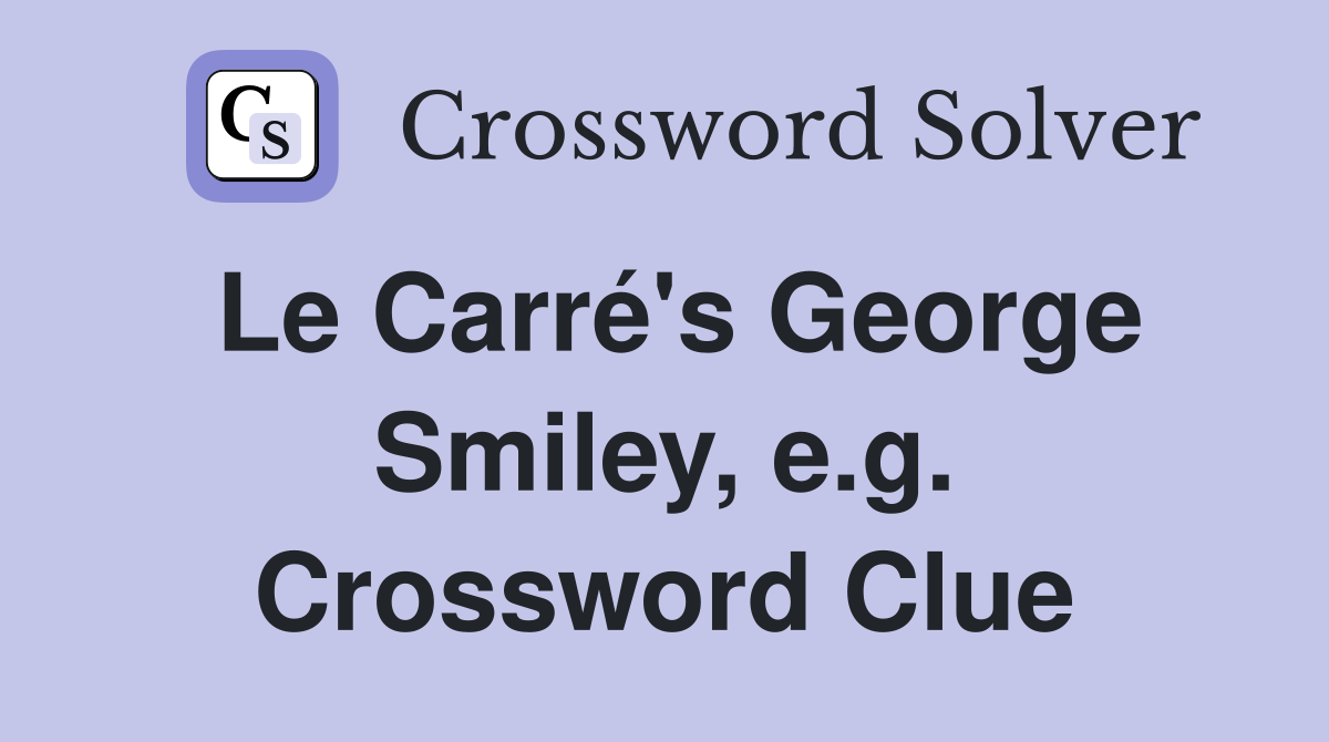Le Carré's George Smiley, e.g. Crossword Clue