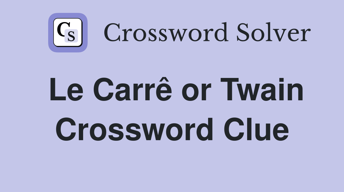 Le Carrê or Twain Crossword Clue