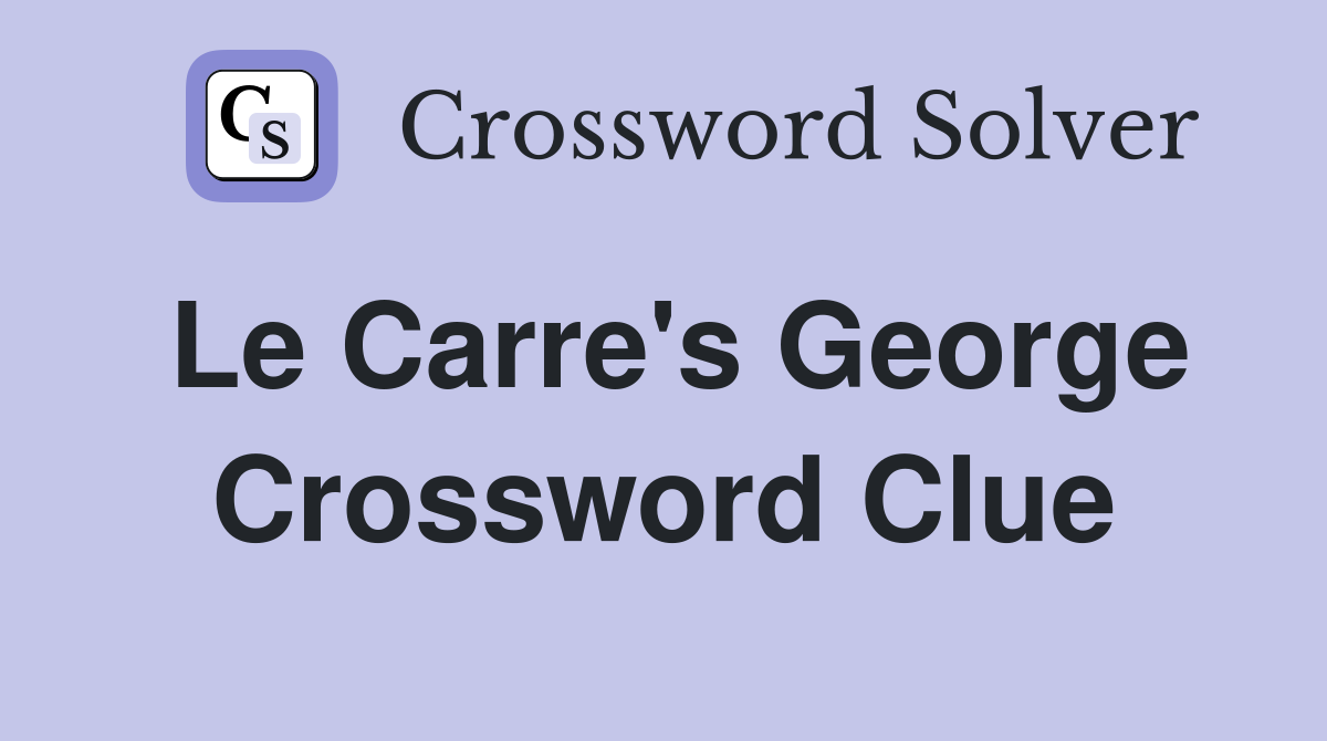 Le Carre's George Crossword Clue