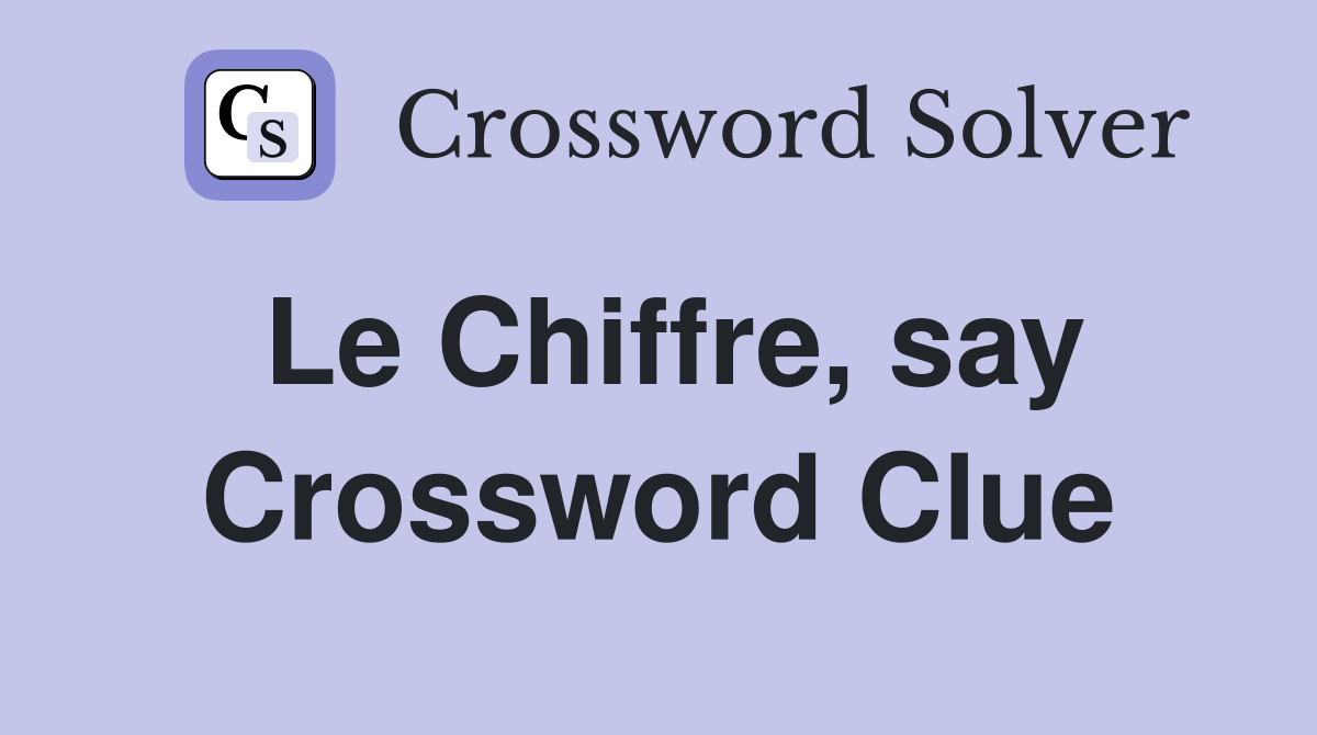 Le Chiffre, say Crossword Clue