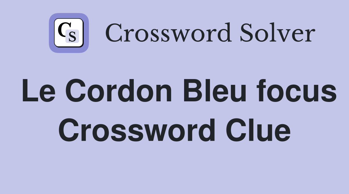 Le Cordon Bleu focus Crossword Clue