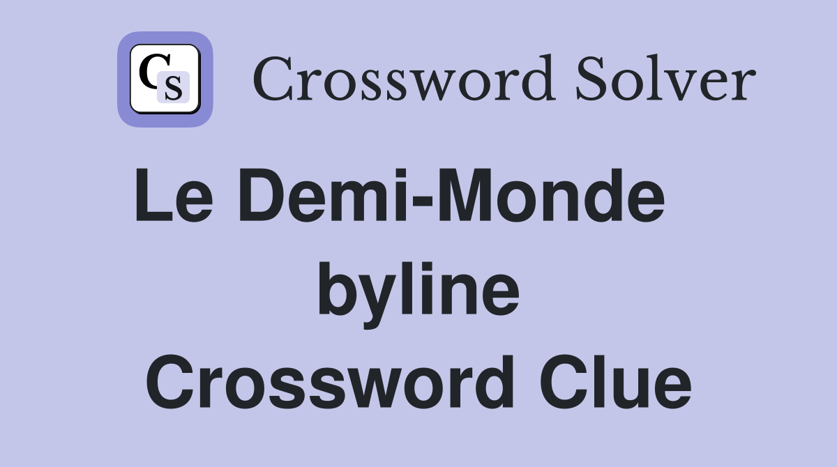 Le Demi-Monde    byline Crossword Clue