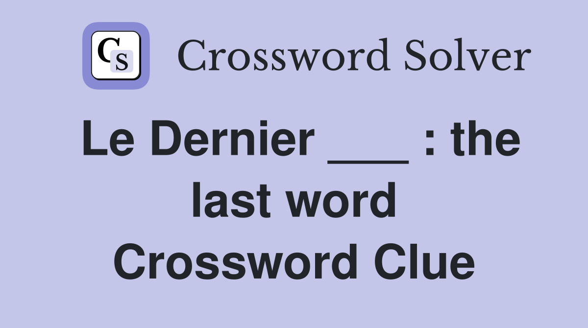 Le Dernier ___ : the last word Crossword Clue
