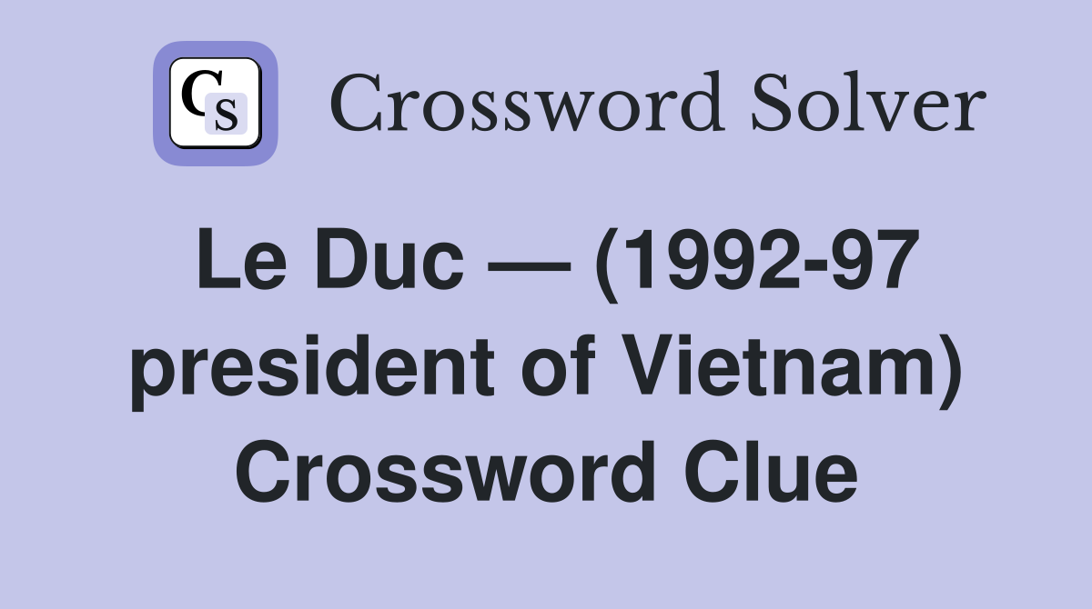 Le Duc — (1992-97 president of Vietnam) Crossword Clue