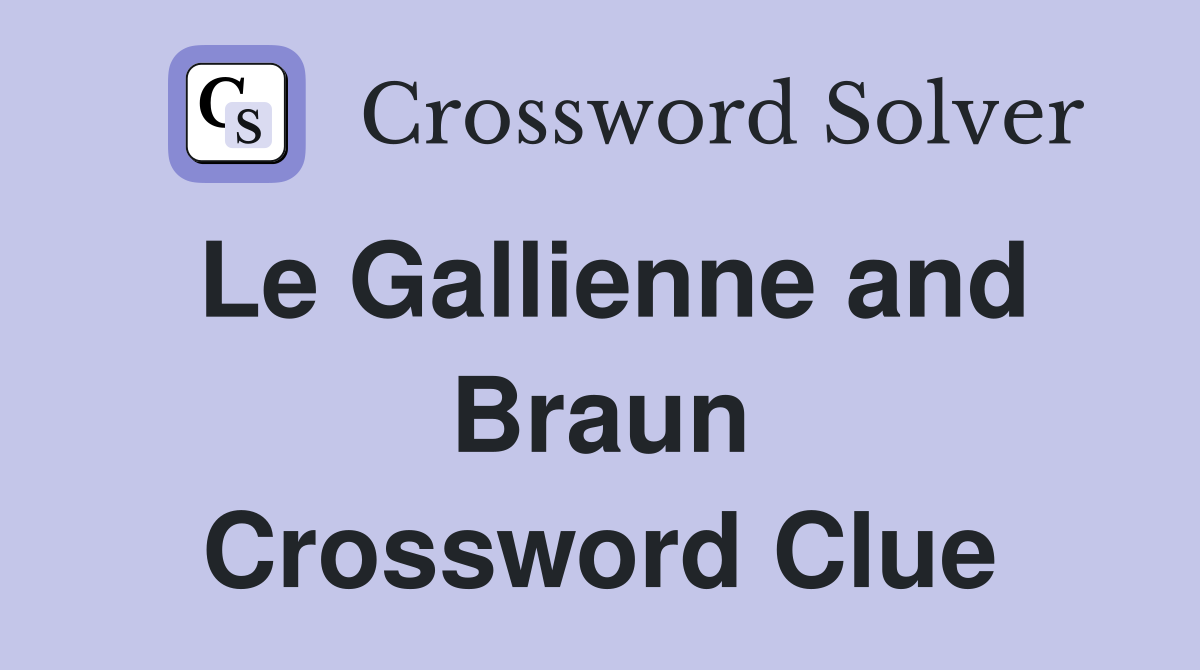 Le Gallienne and Braun Crossword Clue