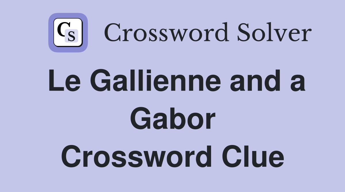 Le Gallienne and a Gabor Crossword Clue