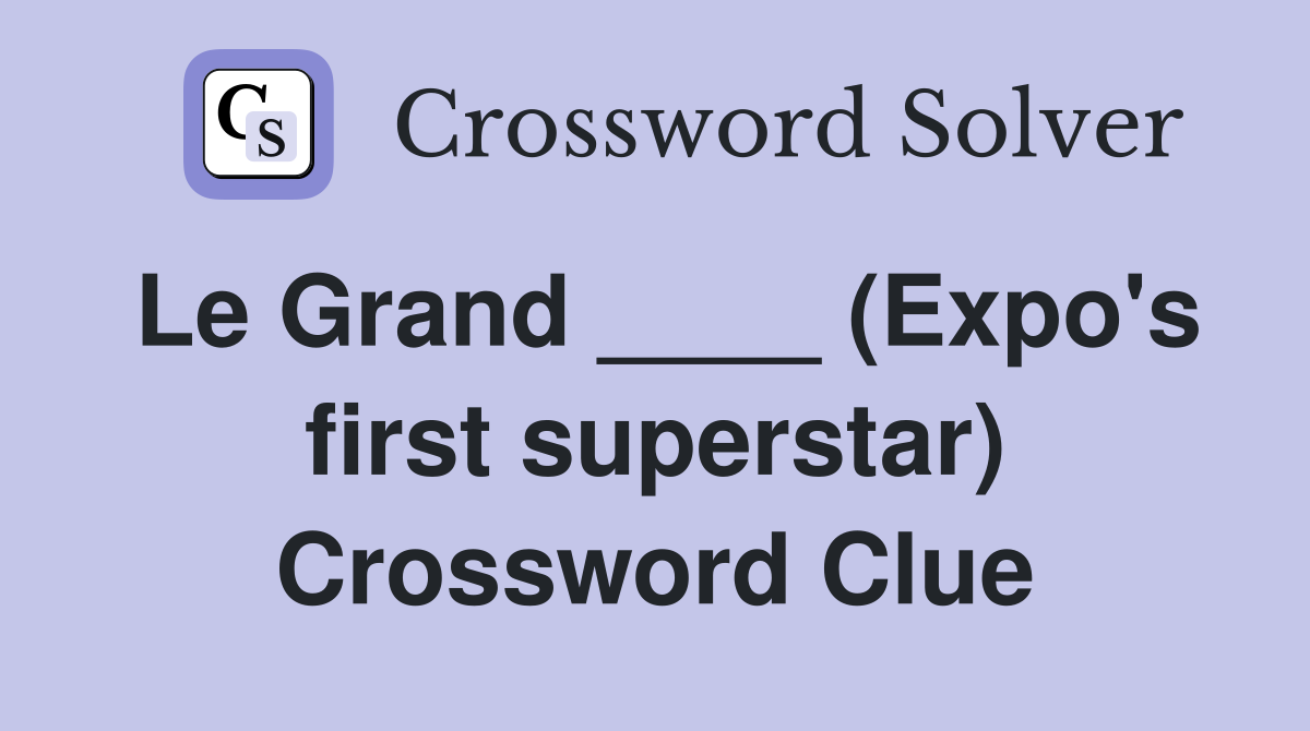 Le Grand ____ (Expo's first superstar) Crossword Clue