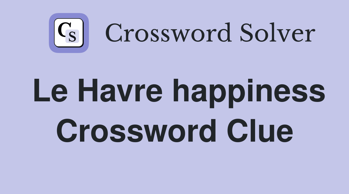 Le Havre happiness Crossword Clue
