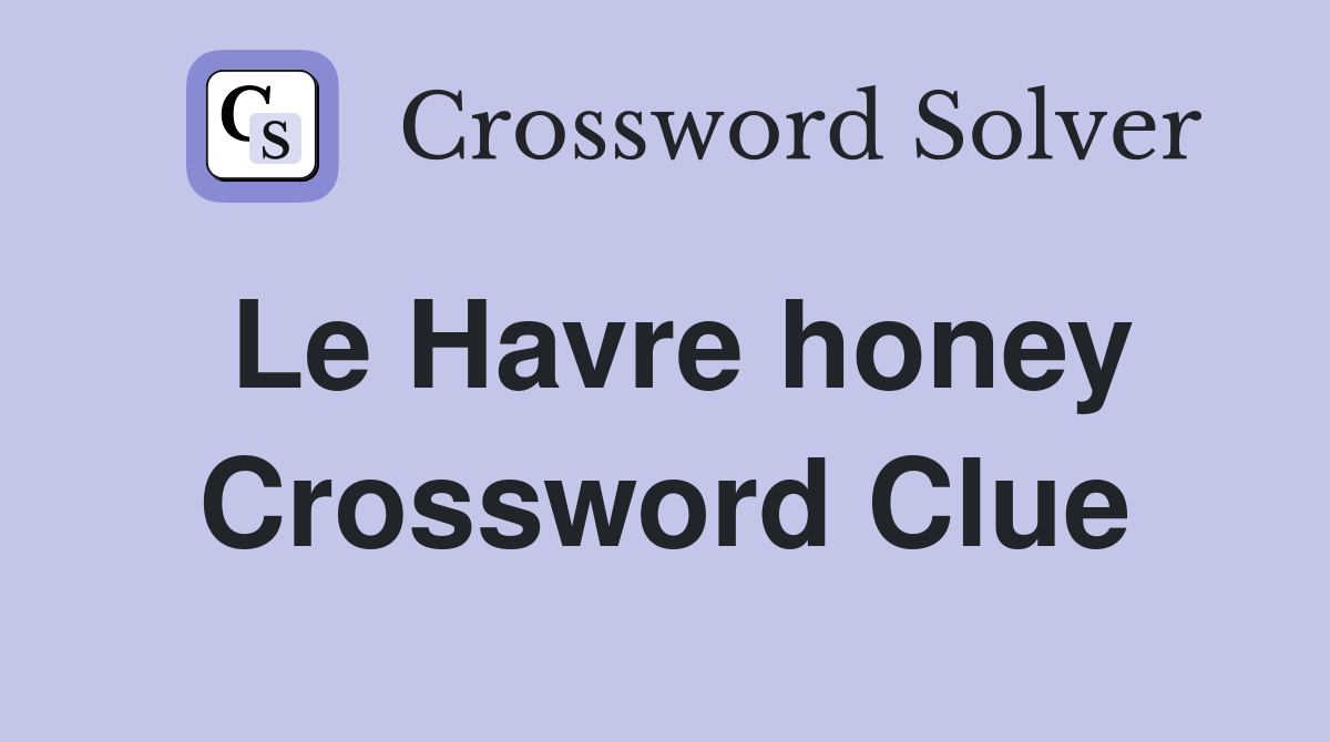 Le Havre honey Crossword Clue