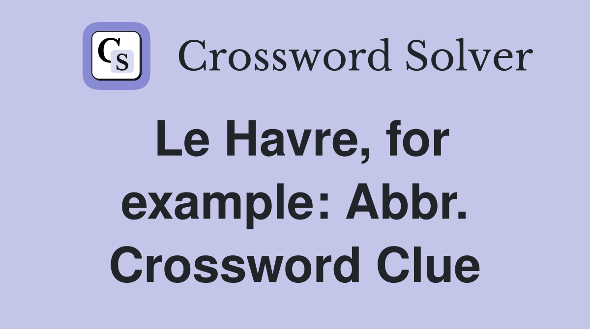 Le Havre, for example: Abbr. Crossword Clue