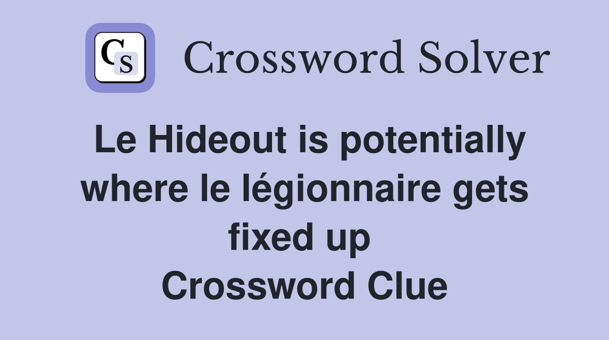 Le Hideout is potentially where le légionnaire gets fixed up  Crossword Clue