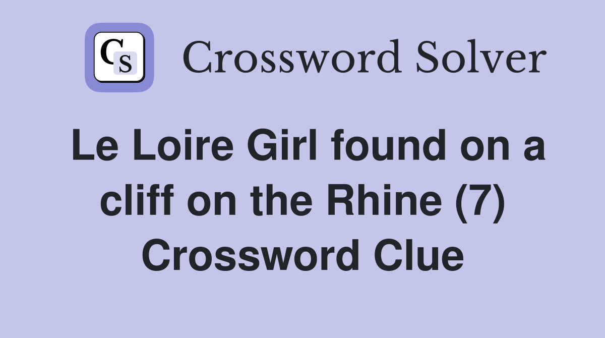 Le Loire Girl found on a cliff on the Rhine (7) Crossword Clue