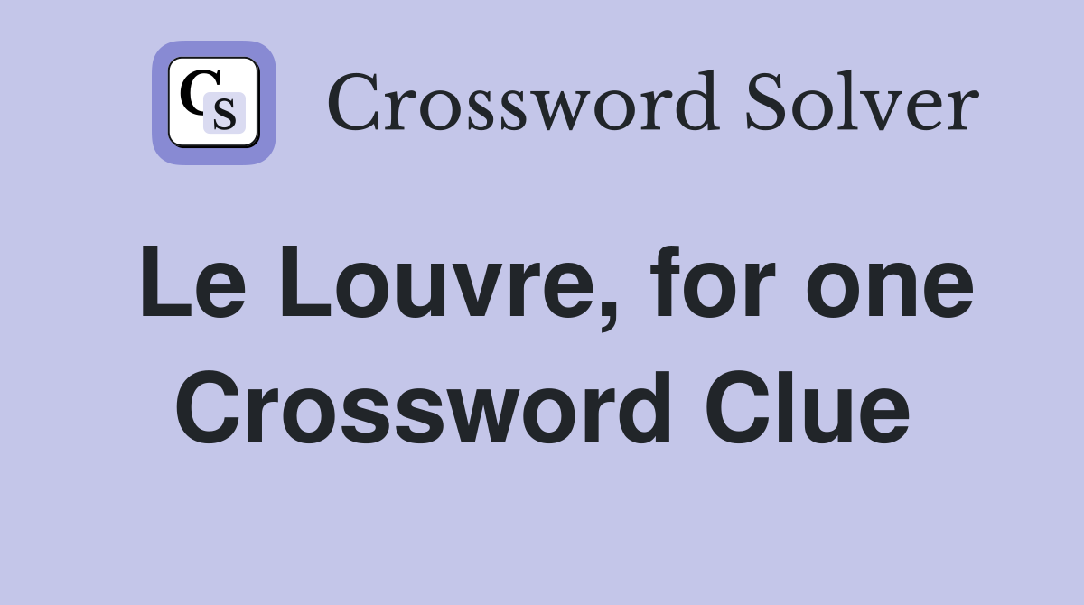 Le Louvre, for one Crossword Clue