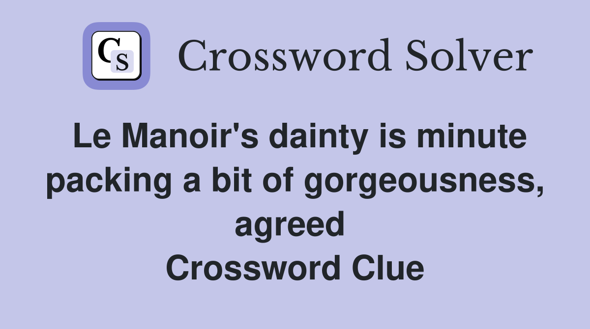 Le Manoir's dainty is minute packing a bit of gorgeousness, agreed  Crossword Clue