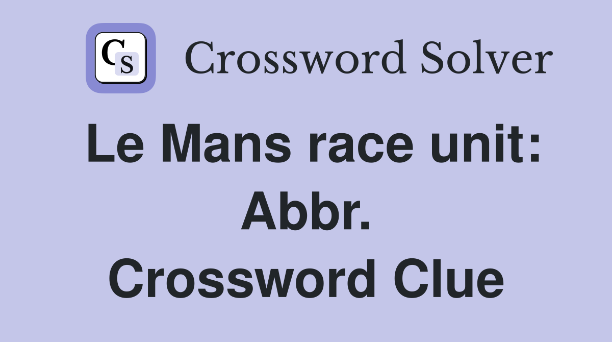 Le Mans race unit: Abbr. Crossword Clue