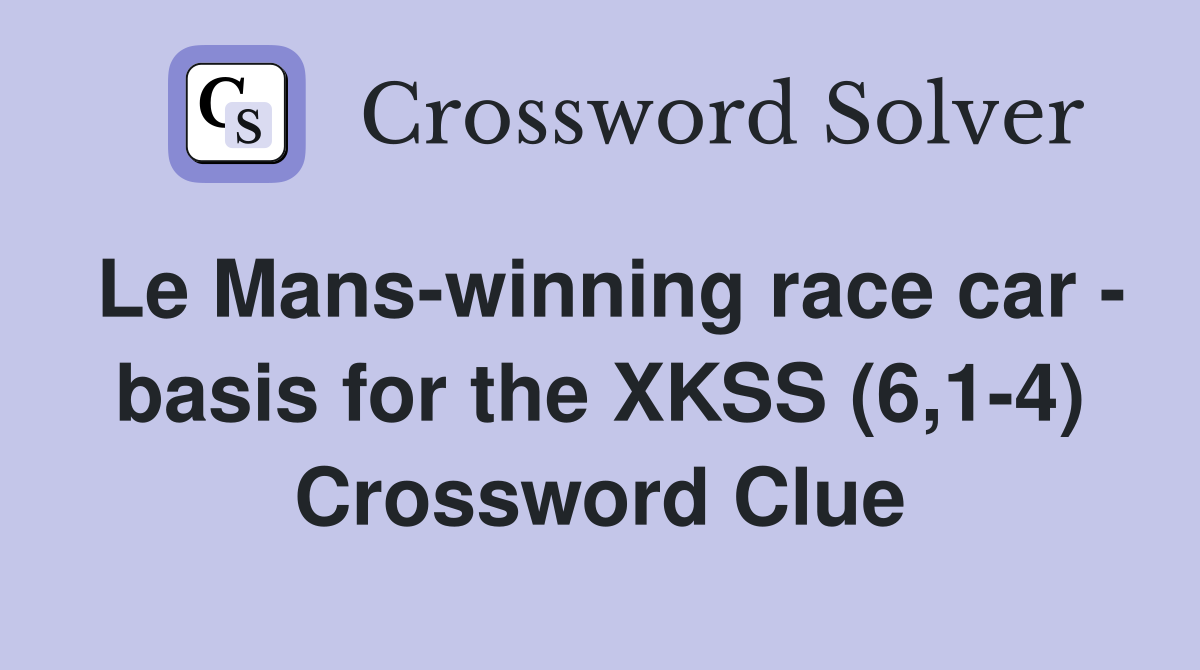 Le Mans-winning race car - basis for the XKSS (6,1-4) Crossword Clue
