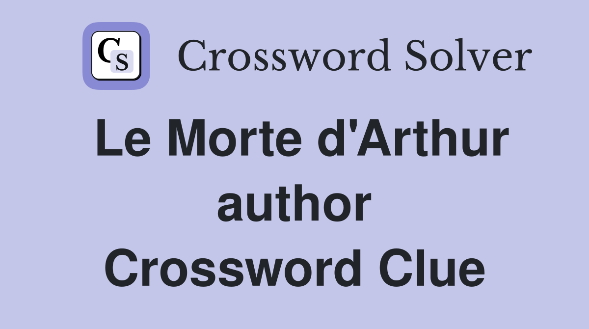 Le Morte d'Arthur author Crossword Clue