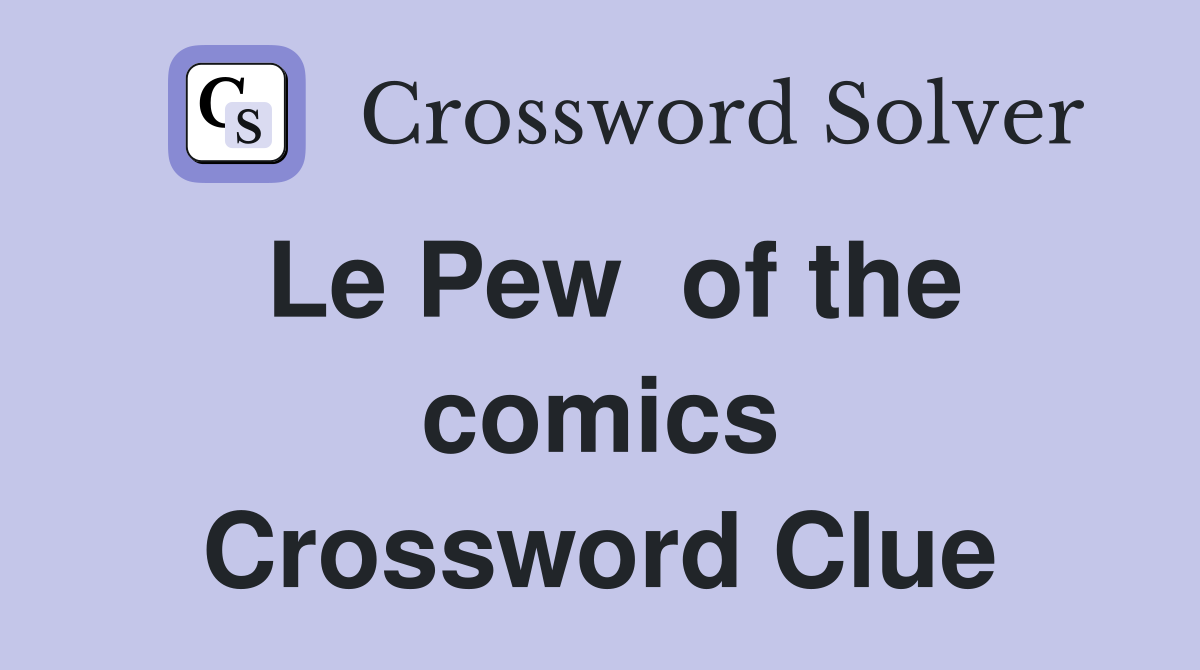 Le Pew  of the comics Crossword Clue