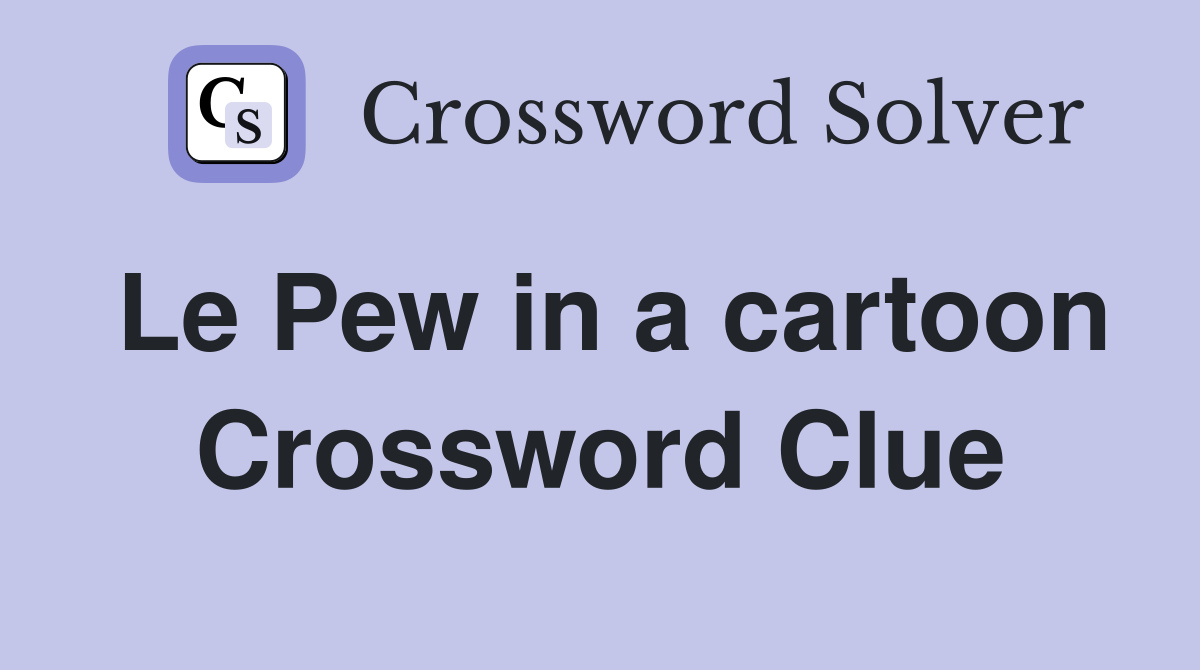 Le Pew in a cartoon Crossword Clue