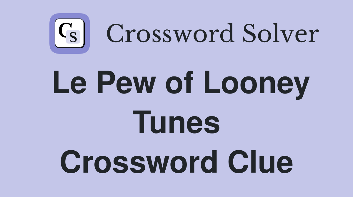 Le Pew of Looney Tunes Crossword Clue