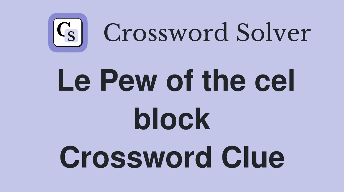 Le Pew of the cel block Crossword Clue
