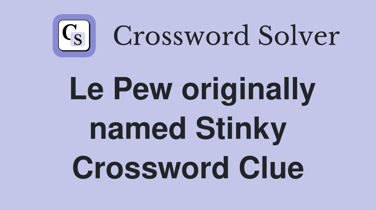 Le Pew originally named Stinky Crossword Clue