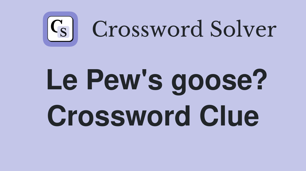 Le Pew's goose? Crossword Clue