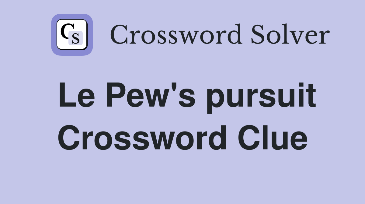 Le Pew's pursuit Crossword Clue