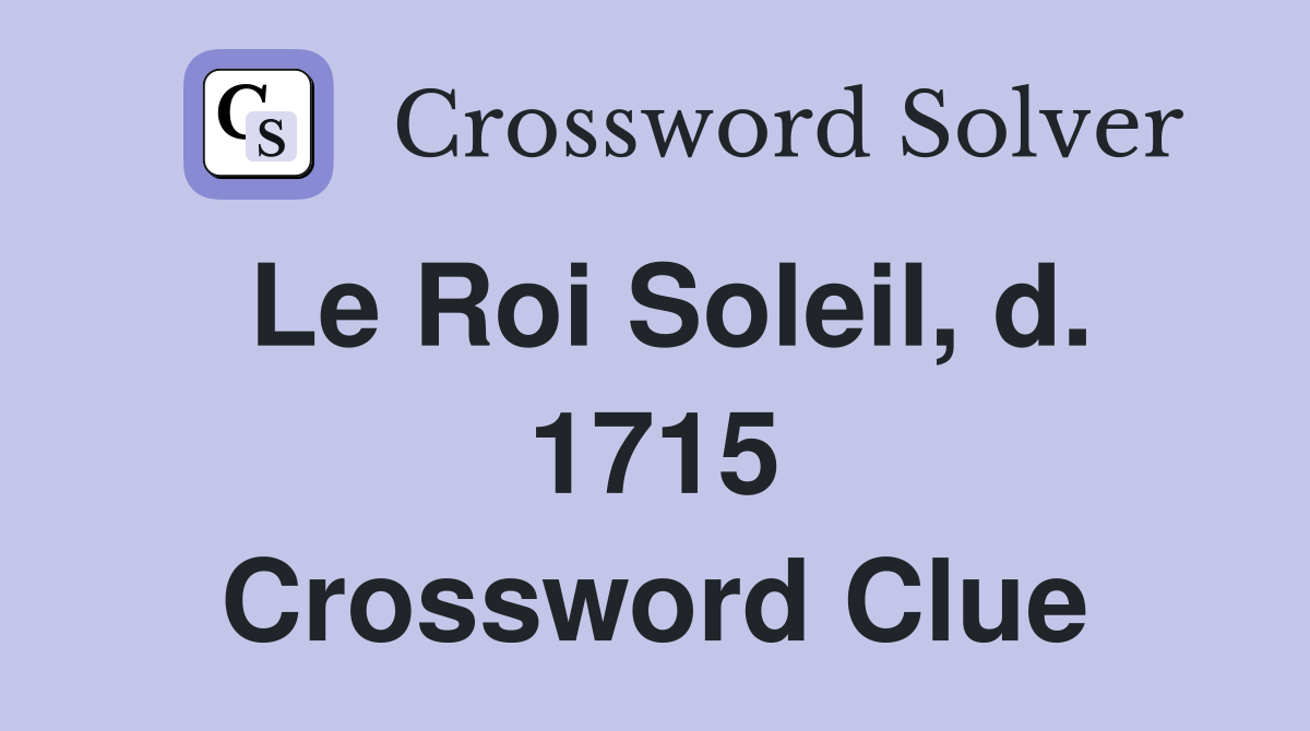 Le Roi Soleil, d. 1715 Crossword Clue