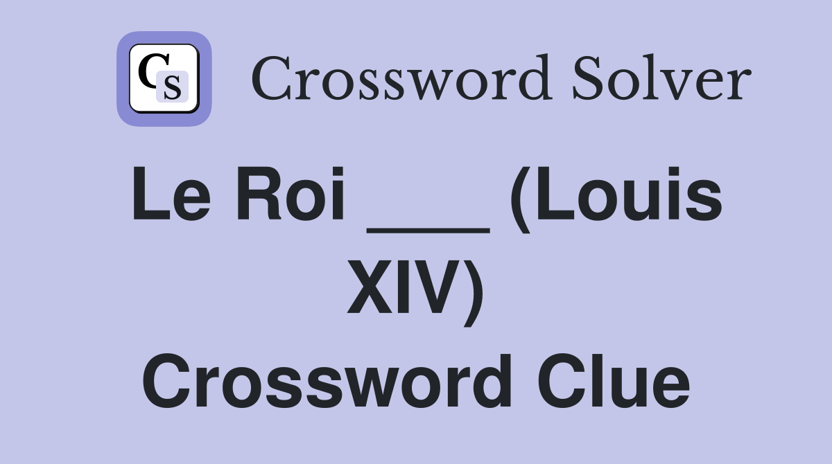 Le Roi ___ (Louis XIV) Crossword Clue