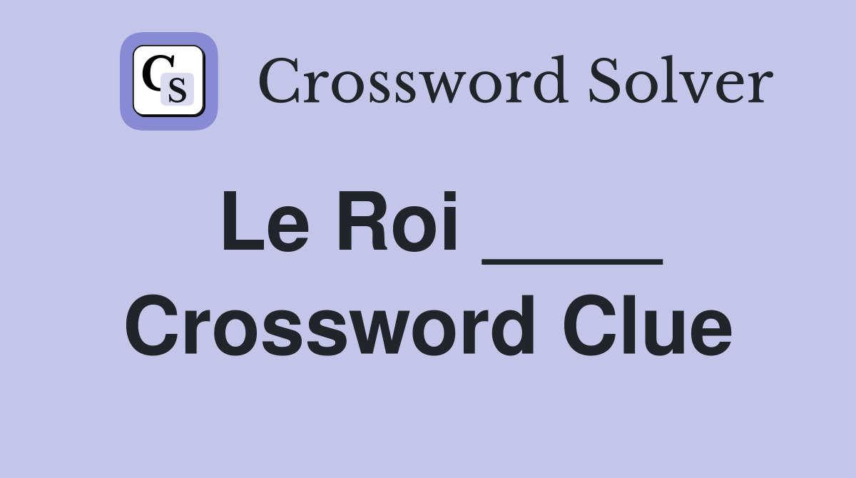 Le Roi ____ Crossword Clue