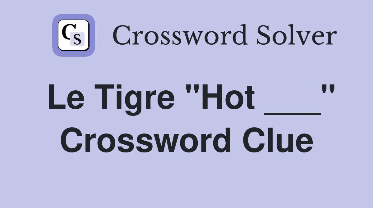 Le Tigre "Hot ___" Crossword Clue