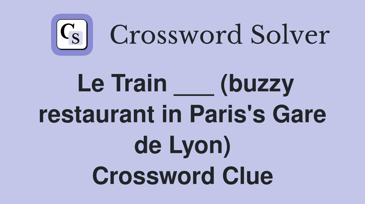 Le Train ___ (buzzy restaurant in Paris's Gare de Lyon) Crossword Clue