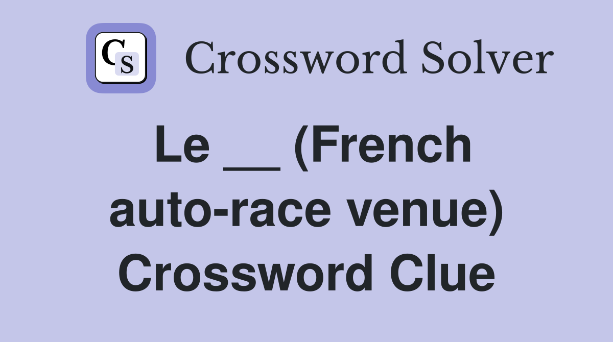 Le __ (French auto-race venue) Crossword Clue