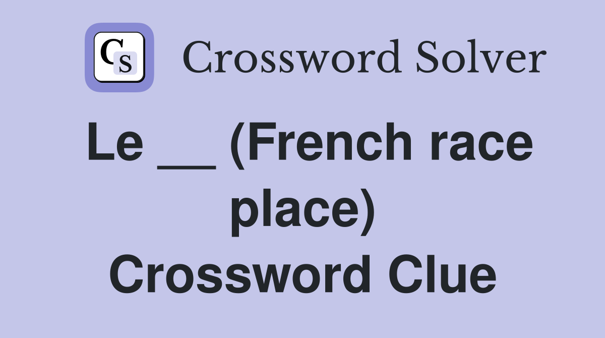 Le __ (French race place) Crossword Clue