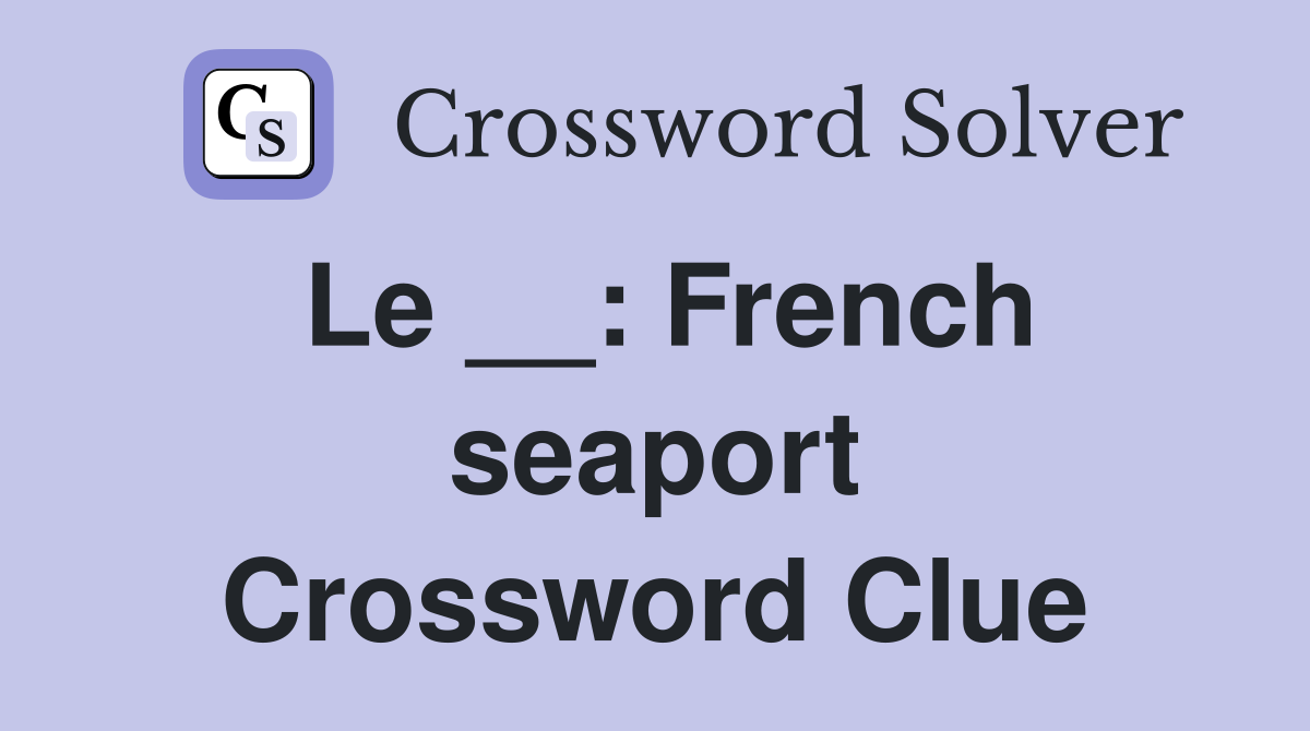 Le __: French seaport Crossword Clue