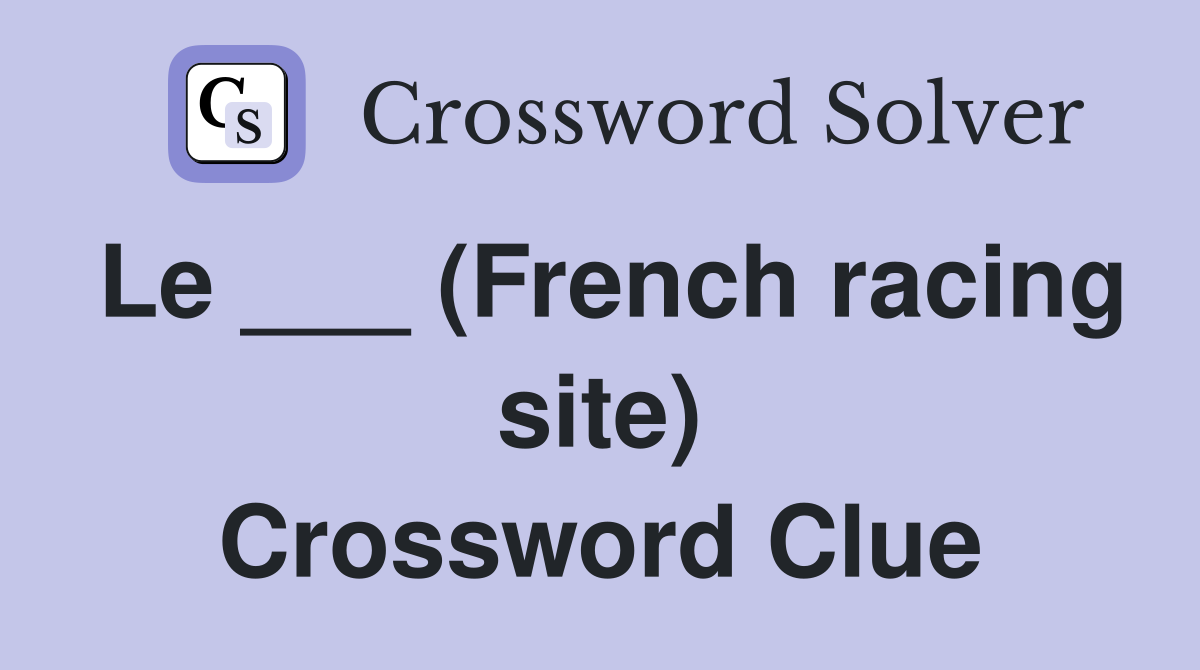 Le ___ (French racing site) Crossword Clue
