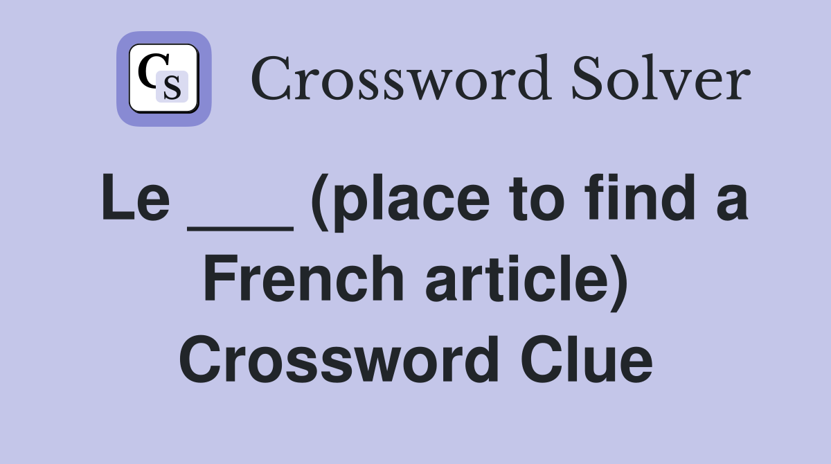 Le ___ (place to find a French article) Crossword Clue