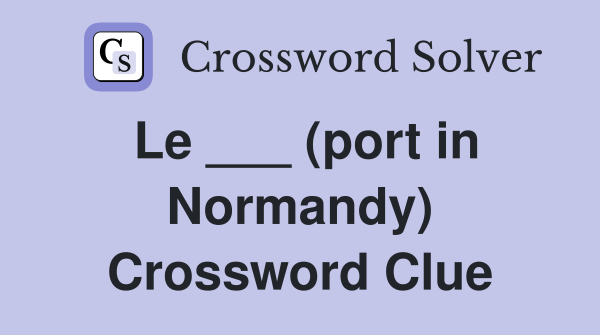 Le ___ (port in Normandy) Crossword Clue