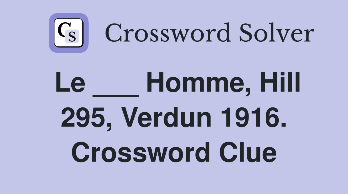 Le ___ Homme, Hill 295, Verdun 1916. Crossword Clue