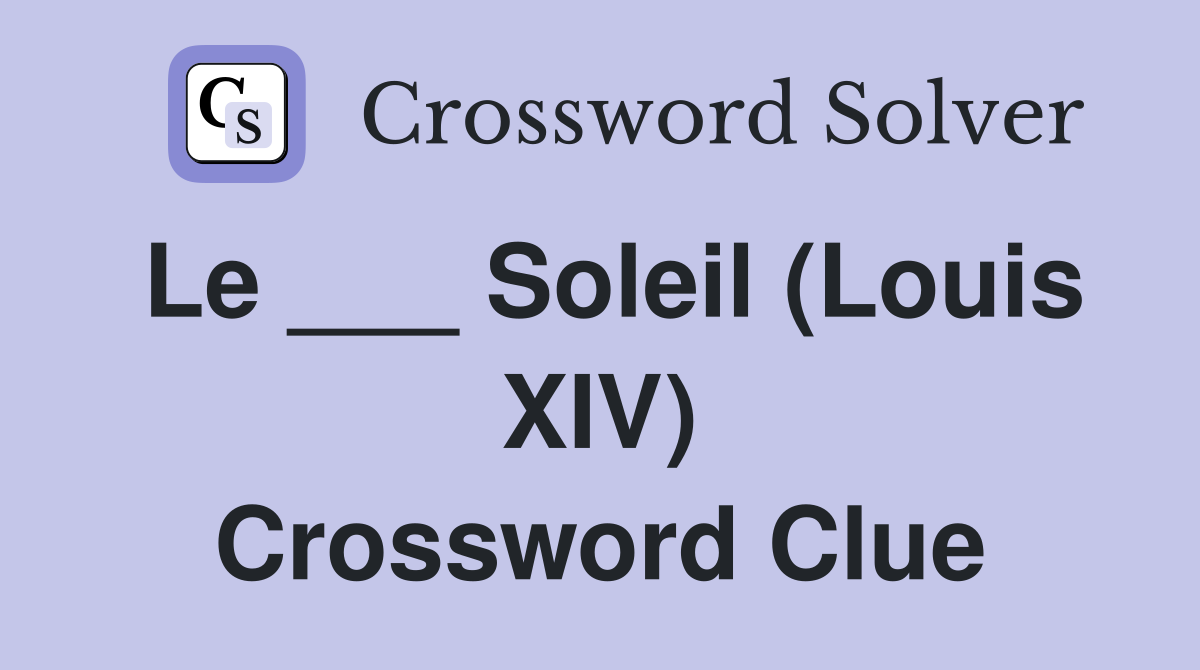 Le ___ Soleil (Louis XIV) Crossword Clue